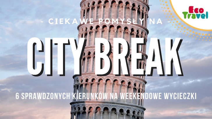 City Break - 6 sprawdzonych kierunków na weekendowe wycieczki